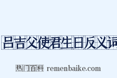 吕吉父使君生日反义词是什么意思的图片